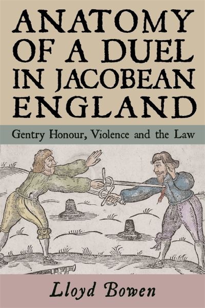 Cover for Lloyd Bowen · Anatomy of a Duel in Jacobean England: Gentry Honour, Violence and the Law (Hardcover Book) (2021)