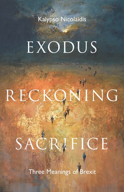 Cover for Kalypso Nicolaidis · Exodus, Reckoning, Sacrifice: Three Meanings of Brexit (Innbunden bok) (2019)