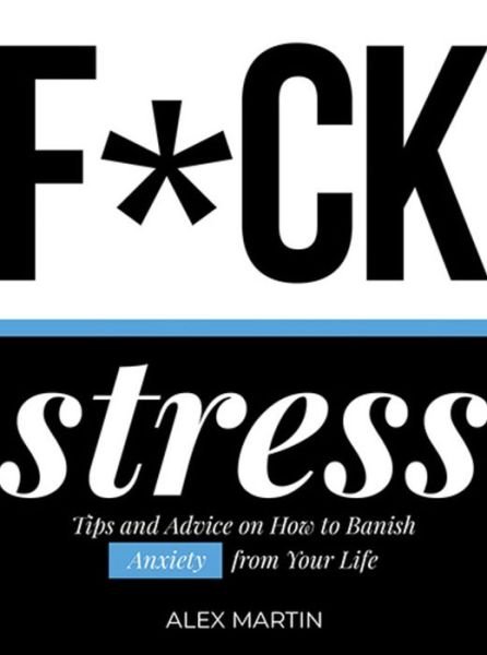 Cover for Alex Martin · F*ck Stress: Tips and Advice on How to Banish Anxiety from Your Life (Gebundenes Buch) (2019)