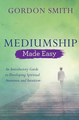 Cover for Gordon Smith · Mediumship Made Easy: An Introductory Guide to Developing Spiritual Awareness and Intuition (Paperback Bog) (2018)