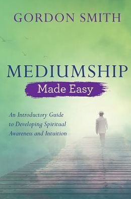 Cover for Gordon Smith · Mediumship Made Easy: An Introductory Guide to Developing Spiritual Awareness and Intuition (Paperback Book) (2018)