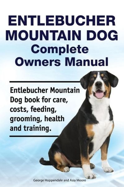Cover for Asia Moore · Entlebucher Mountain Dog Complete Owners Manual. Entlebucher Mountain Dog book for care, costs, feeding, grooming, health and training. (Taschenbuch) (2019)
