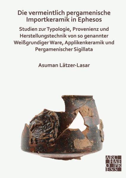 Cover for Asuman Latzer-Lasar · Die vermeintlich pergamenische Importkeramik in Ephesos: Studien zur Typologie, Provenienz und Herstellungstechnik von so genannter Weißgrundiger Ware, Applikenkeramik und Pergamenischer Sigillata (Paperback Book) (2020)