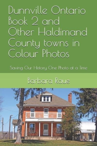 Dunnville Ontario Book 2 and Other Haldimand County towns in Colour Photos - Barbara Raue - Książki - Independently Published - 9781790317097 - 25 listopada 2018