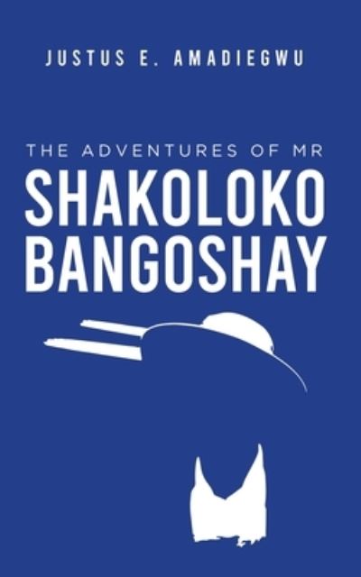 The Adventures of Mr Shakolokobangoshay - Justus E. Amadiegwu - Books - New Generation Publishing - 9781800319097 - April 22, 2020
