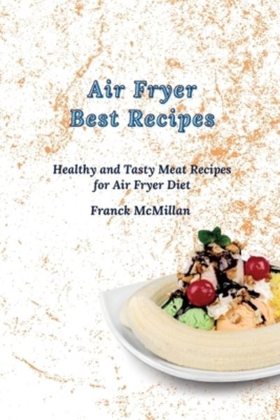 Cover for Franck McMillan · Air Fryer Best Recipes: Healthy and Tasty Meat Recipes for Air Fryer Diet (Paperback Book) (2021)