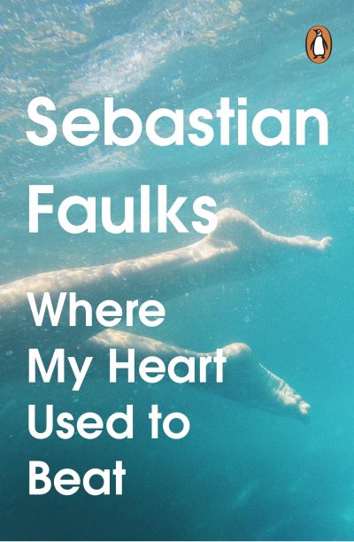 Cover for Sebastian Faulks · Where My Heart Used to Beat (Paperback Book) (2024)