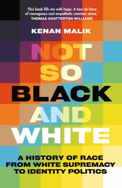 Cover for Kenan Malik · Not So Black and White: A History of Race from White Supremacy to Identity Politics (Paperback Book) (2024)