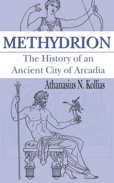 Methydrion: The History of an Ancient City of Arcadia - Athanasius N. Kollias - Books - New Generation Publishing - 9781844010097 - January 22, 2003