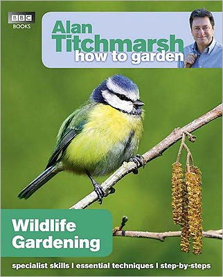 Alan Titchmarsh How to Garden: Wildlife Gardening - How to Garden - Alan Titchmarsh - Książki - Ebury Publishing - 9781846074097 - 24 marca 2011