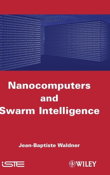 Nanocomputers and Swarm Intelligence - Waldner, Jean-Baptiste (Carrefour; PPR) - Bøger - ISTE Ltd and John Wiley & Sons Inc - 9781848210097 - 25. april 2008