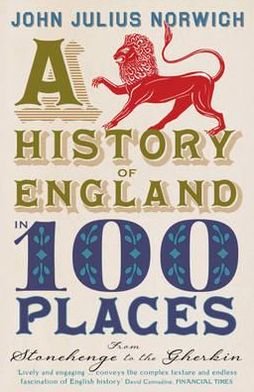 A History of England in 100 Places: From Stonehenge to the Gherkin - John Julius Norwich - Boeken - John Murray Press - 9781848546097 - 10 mei 2012