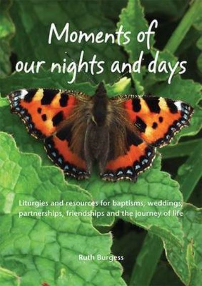 Cover for Ruth Burgess · Moments of Our Nights and Days: Liturgies and Resources for Baptisms, Weddings, Partnerships, Friendships and the Journey of Life (Paperback Book) (2014)