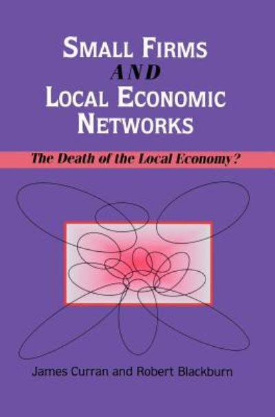 Cover for James Curran · Small Firms and Local Economic Networks: The Death of the Local Economy? (Inbunden Bok) (1994)