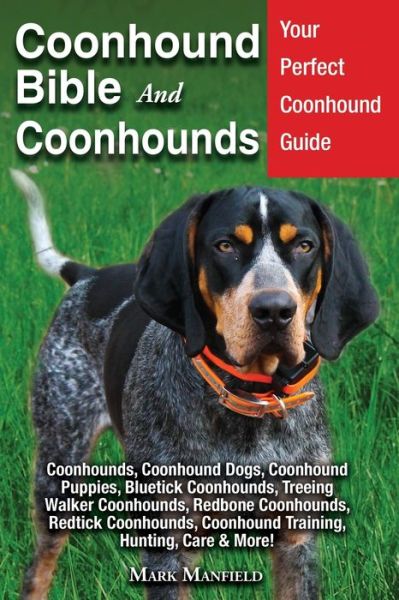 Cover for Mark Manfield · Coonhound Bible And Coonhounds: Your Perfect Coonhound Guide Coonhounds, Coonhound Dogs, Coonhound Puppies, Bluetick Coonhounds, Treeing Walker Coonhounds, Redbone Coonhounds, Redtick Coonhounds, Coonhound Training, Hunting, Care &amp; More! (Paperback Book) (2019)