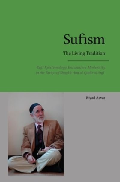 Cover for Riyad Asvat · Sufism - The Living Tradition: Sufi Epistemology Encounters Modernity in the Tariqa of Shaykh 'Abd al-Qadir al-Sufi (Innbunden bok) (2021)