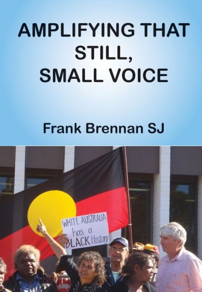 Amplifying that Still, Small Voice - Frank Brennan - Books - ATF Press - 9781925232097 - April 1, 2015
