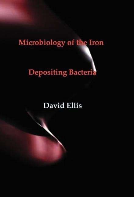 Cover for David Ellis · Microbiology of the Iron - Depositing Bacteria (Inbunden Bok) (2003)