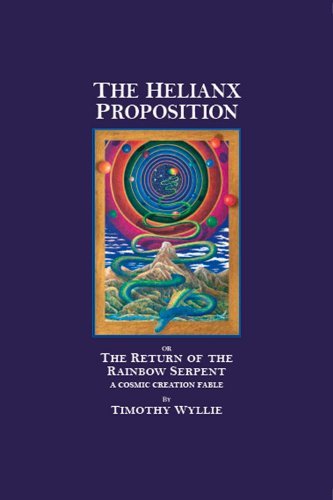 Cover for Timothy Wyllie · The Helianx Proposition: the Return of the Rainbow Serpent?a Cosmic Creation Fable (Hardcover Book) (2015)
