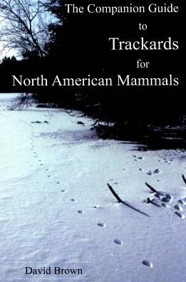 The companion guide to Trackards for North American mammals - David Brown - Books - The McDonald & Woodward Publishing Compa - 9781935778097 - 2013