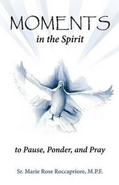 Moments...in the Spirit to Pause, Ponder, and Pray - Marie Rose Roccapriore - Livros - Leonine Publishers - 9781942190097 - 7 de janeiro de 2015