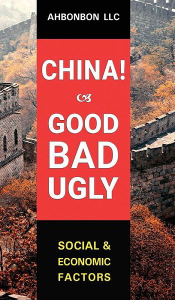 Cover for Ahbonbon Llc · China! Good, Bad &amp; Ugly (Gebundenes Buch) (2021)