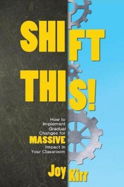 Cover for Joy Kirr · Shift This!: How to Implement Gradual Changes for MASSIVE Impact in Your Classroom (Paperback Book) (2017)