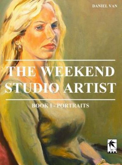 Cover for Daniel van · The WeekEnd Studio Artist, Book I - Portraits (Hardcover Book) (2018)