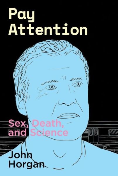 Cover for John Horgan · Pay Attention: Sex, Death, and Science (Paperback Book) (2020)