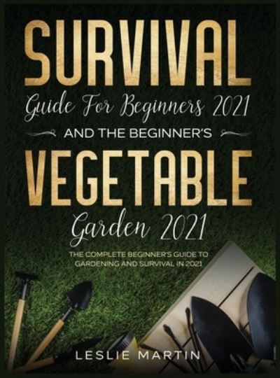 Cover for Leslie Martin · Survival Guide for Beginners 2021 And The Beginner's Vegetable Garden 2021 (Hardcover Book) (2020)