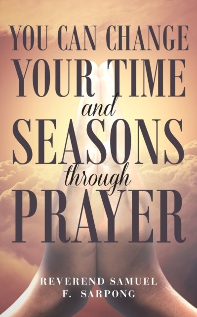 Cover for Reverend Samuel F Sarpong · You can Change your time and seasons through prayer (Paperback Book) (2020)