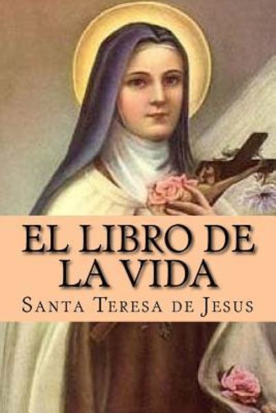 El Libro De La Vida - Santa Teresa de Jesus - Books - Createspace Independent Publishing Platf - 9781979143097 - October 24, 2017