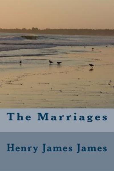 The Marriages - Henry James - Books - Createspace Independent Publishing Platf - 9781984981097 - February 9, 2018