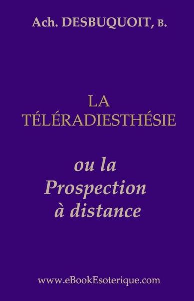 La Teleradiesthesie - Achille Desbuquoit - Książki - WWW.Ebookesoterique.com - 9782930727097 - 16 czerwca 2017