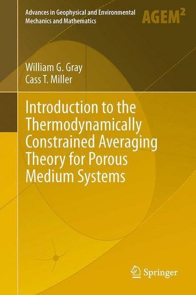 Cover for William G. Gray · Introduction to the Thermodynamically Constrained Averaging Theory for Porous Medium Systems - Advances in Geophysical and Environmental Mechanics and Mathematics (Gebundenes Buch) [2014 edition] (2014)