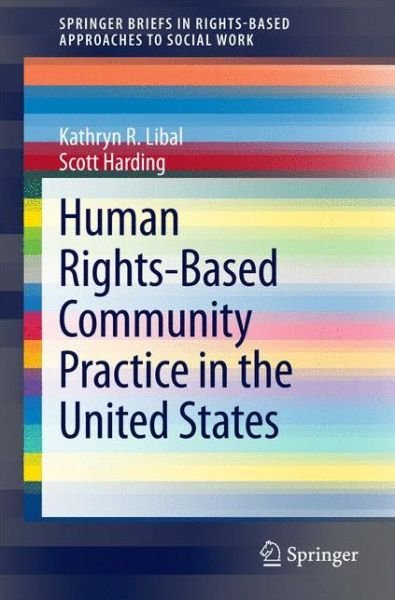 Kathryn R. Libal · Human Rights-Based Community Practice in the United States - SpringerBriefs in Rights-Based Approaches to Social Work (Taschenbuch) [2015 edition] (2015)