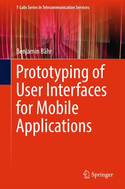 Cover for Benjamin Bahr · Prototyping of User Interfaces for Mobile Applications - T-Labs Series in Telecommunication Services (Hardcover Book) [1st ed. 2017 edition] (2017)