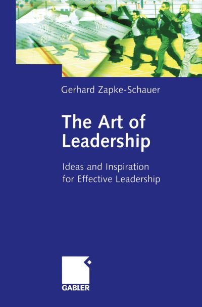 Cover for Gerhard Zapke-Schauer · The Art of Leadership: Ideas and Inspiration for Effective Leadership (Pocketbok) [Softcover reprint of the original 1st ed. 2005 edition] (2012)
