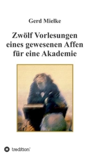Cover for Gerd Mielke · Zwoelf Vorlesungen eines gewesenen Affen fur eine Akademie (Hardcover Book) (2022)