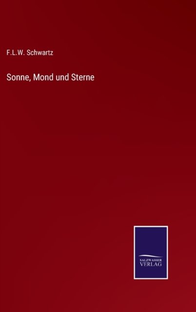 Sonne, Mond und Sterne - F L W Schwartz - Books - Salzwasser-Verlag - 9783375000097 - April 14, 2022