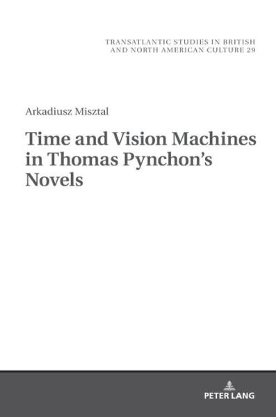 Cover for Arkadiusz Misztal · Time and Vision Machines in Thomas Pynchon's Novels - Transatlantic Studies in British and North American Culture (Gebundenes Buch) [New edition] (2019)