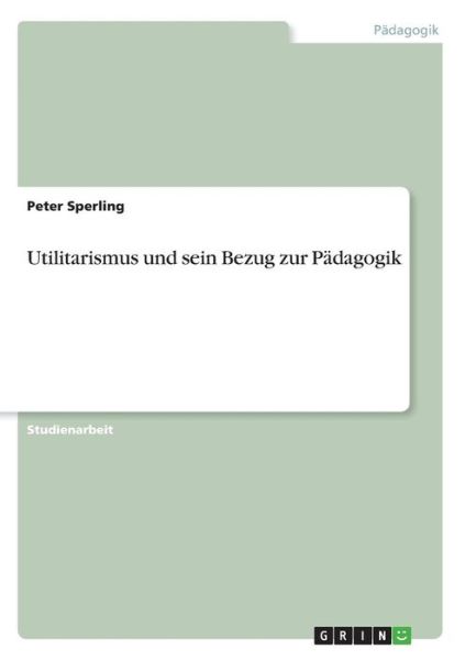 Cover for Sperling · Utilitarismus und sein Bezug z (Book) [German edition] (2013)