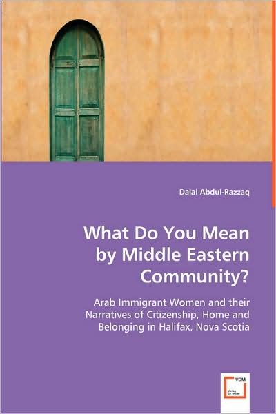 Cover for Dalal Abdul-razzaq · What Do You Mean by Middle Eastern Community?: Arab Immigrant Women and Their Narratives of Citizenship, Home and Belonging in Halifax, Nova Scotia (Paperback Book) (2008)