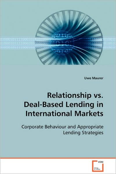 Relationship vs. Deal-based Lending in International Markets - Uwe Maurer - Books - VDM Verlag - 9783639104097 - December 1, 2008
