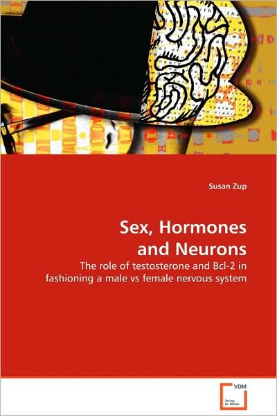 Cover for Susan Zup · Sex, Hormones and Neurons: the Role of Testosterone and Bcl-2 in Fashioning a Male vs Female Nervous System (Paperback Book) (2009)