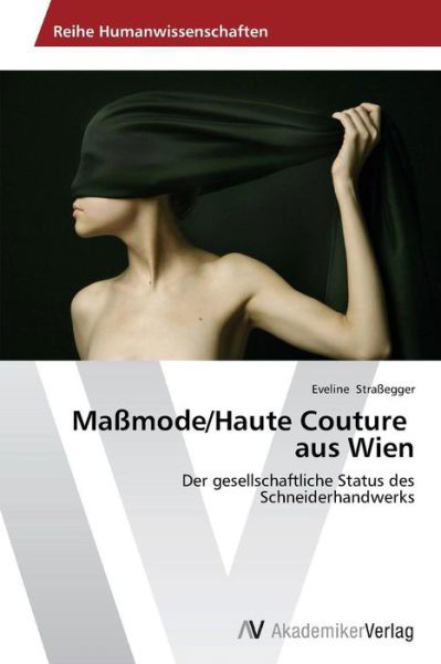 Maßmode / Haute Couture Aus Wien: Der Gesellschaftliche Status Des Schneiderhandwerks - Eveline Straßegger - Libros - AV Akademikerverlag - 9783639625097 - 11 de noviembre de 2014