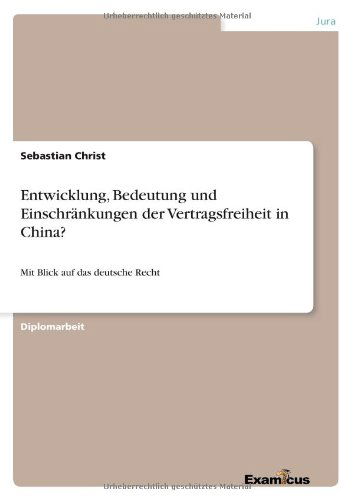 Entwicklung, Bedeutung und Einschrankungen der Vertragsfreiheit in China?: Mit Blick auf das deutsche Recht - Sebastian Christ - Książki - Examicus Verlag - 9783656992097 - 8 marca 2012