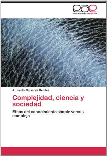 Cover for J. Loreto Salvador Benítez · Complejidad, Ciencia Y Sociedad: Ethos Del Conocimiento Simple Versus Complejo (Paperback Book) [Spanish edition] (2012)