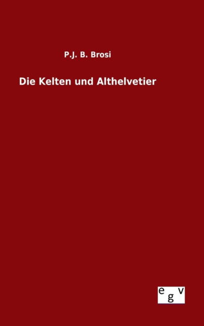 Cover for P J B Brosi · Die Kelten Und Althelvetier (Gebundenes Buch) (2015)