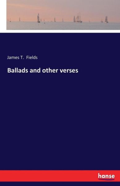 Ballads and other verses - Fields - Kirjat -  - 9783743335097 - tiistai 11. lokakuuta 2016